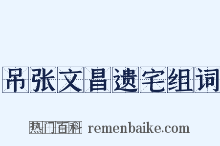 吊张文昌遗宅组词是什么意思的图片